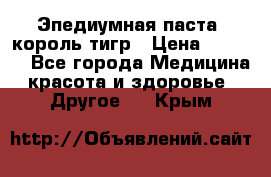 Эпедиумная паста, король тигр › Цена ­ 1 500 - Все города Медицина, красота и здоровье » Другое   . Крым